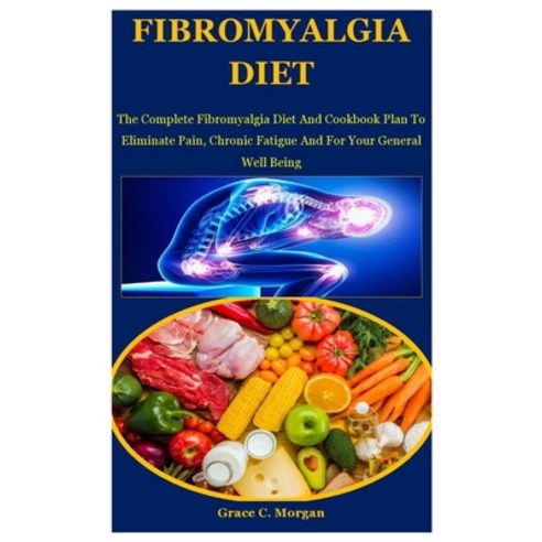 Fibromyalgia Diet: The Complete Fibromyalgia Diet And Cookbook Plan To Eliminate Pain Chronic Fatig... Paperback, Independently Published, English, 9798702029900