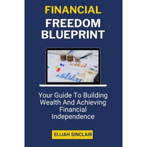 (영문도서) Financial Freedom Blueprint: Your Guide To Building Wealth And ...