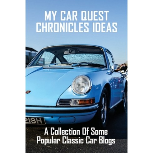 My Car Quest Chronicles Ideas: A Collection Of Some Popular Classic Car Blogs: My Car Quest Paperback, Independently Published, English, 9798723074941
