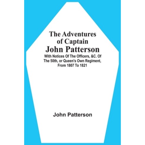 The Adventures Of Captain John Patterson: With Notices Of The Officers &C. Of The 50Th Or Queen''S ... Paperback, Alpha Edition, English, 9789354508189