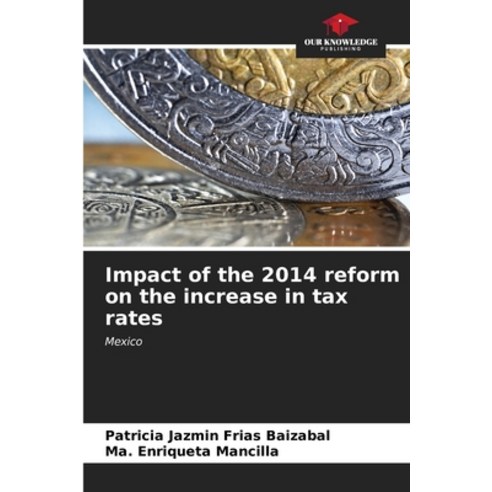 (영문도서) Impact of the 2014 reform on the increase in tax rates Paperback, Our Knowledge Publishing, English, 9786207009824
