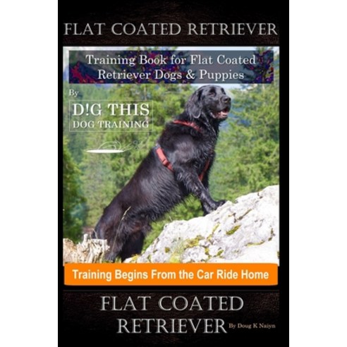 Flat Coated Retriever Training Book for Flat Coated Retriever Dogs & Puppies By D!G THIS DOG Trainin... Paperback, Independently Published