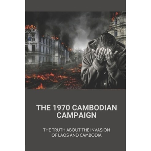 (영문도서) The 1970 Cambodian Campaign: The Truth About The Invasion Of Laos And Cambodia: The Cambodian... Paperback, Independently Published, English, 9798520352280
