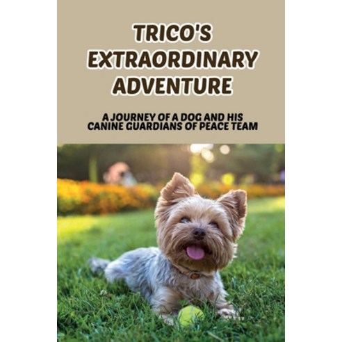 (영문도서) Trico''s Extraordinary Adventure: A Journey Of A Dog And His Canine Guardians Of Peace Team: A... Paperback, Independently Published, English, 9798547795114