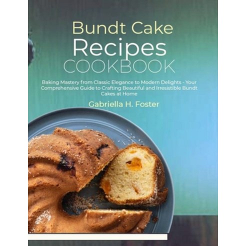 (영문도서) Bundt Cake Recipes Cookbook: Baking Mastery from Classic Elegance to Modern Delights - Your C... Paperback, Independently Published, English, 9798874454166