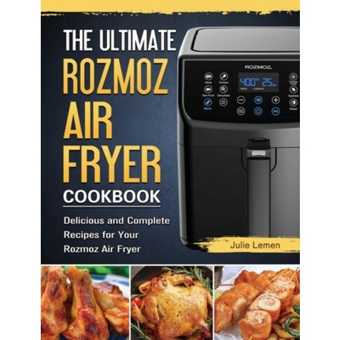 (영문도서) The Ultimate Rozmoz Air Fryer Cookbook: Delicious and Complete Recipes for Your Rozmoz Air Fryer Hardcover, Julie Lemen, English, 9781802449709