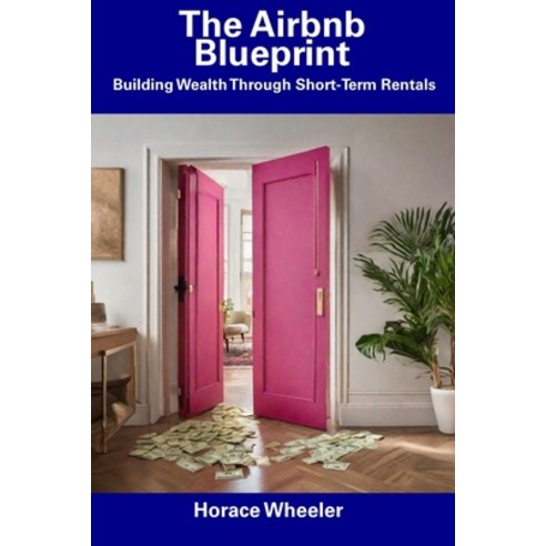(영문도서) The Airbnb Blueprint: Building Wealth Through Short-Term Rentals Paperback, Independently Published, English, 9798857573488