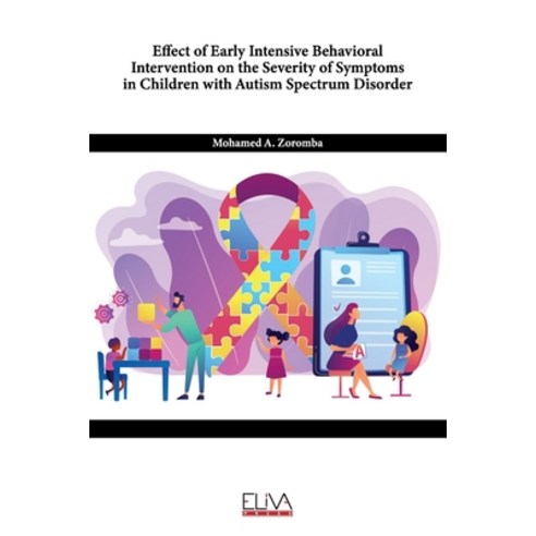 (영문도서) Effect of Early Intensive Behavioral Intervention on the Severity of Symptoms in Children wit... Paperback, Eliva Press, English, 9781636485669