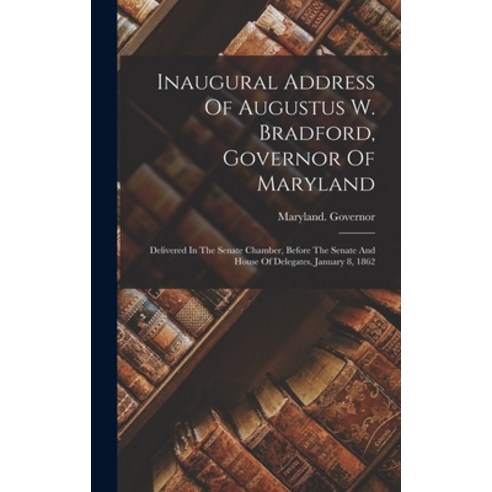(영문도서) Inaugural Address Of Augustus W. Bradford Governor Of Maryland: Delivered In The Senate Cham... Hardcover, Legare Street Press, English, 9781018764504