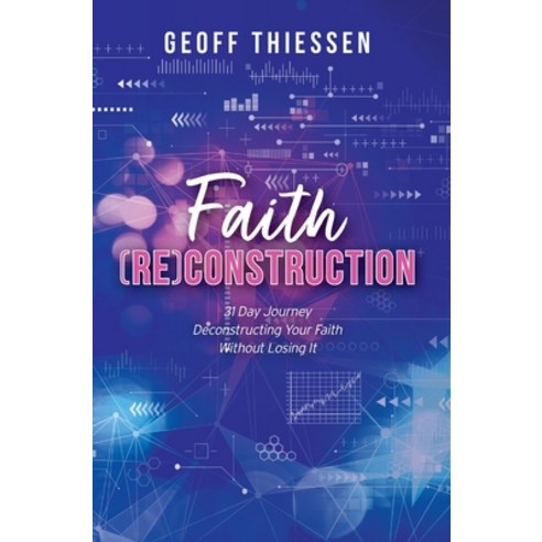 Faith (RE)Construction: 31 Day Journey Deconstructing Your Faith Without Losing It Hardcover, FriesenPress