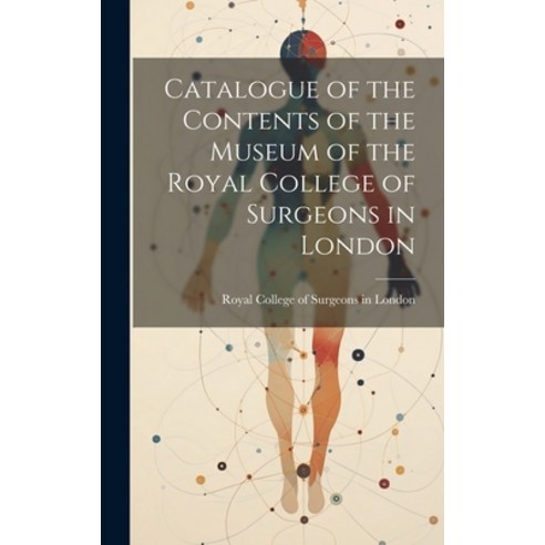 (영문도서) Catalogue of the Contents of the Museum of the Royal College of Surgeons in London Hardcover, Legare Street Press, English, 9781019820834