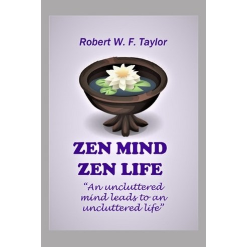 Zen Mind Zen Life: An Uncluttered Mind Leads to an Uncluttered Life Paperback, Independently Published, English, 9798603756622