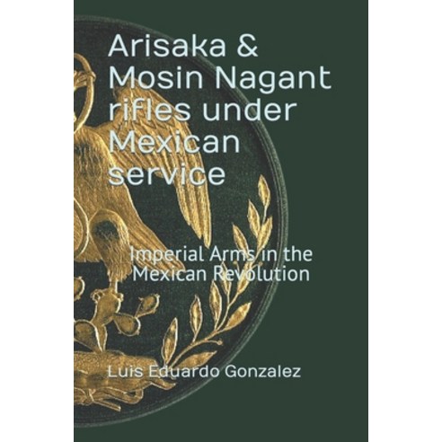 (영문도서) Arisaka & Mosin Nagant rifles under Mexican service: Imperial Arms in the Mexican Revolution Paperback, Independently Published, English, 9798847760126