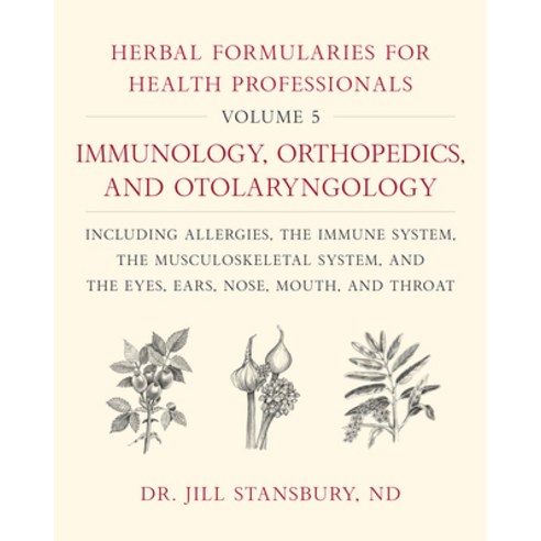 Herbal Formularies for Health Professionals Volume 5: Immunology Orthopedics and Otolaryngology ... Hardcover, Chelsea Green Publishing Co..., English, 9781603588577