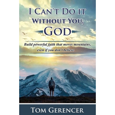I Can''t Do it Without You God: Build powerful faith that moves mountains even if you don''t believe Paperback, Independently Published, English, 9798735677345