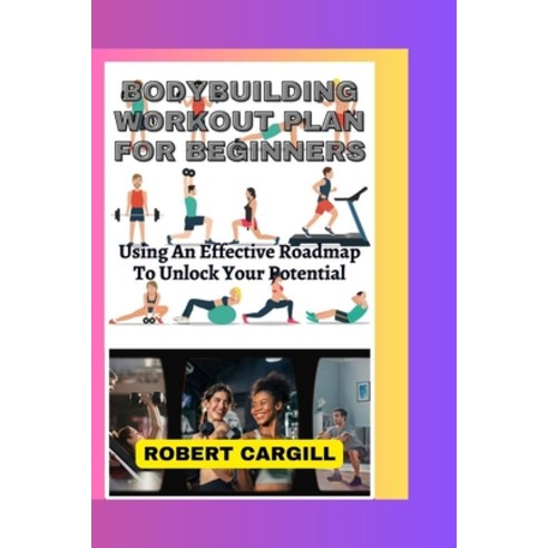 (영문도서) Bodybuilding Workout Plan for Beginners: Using An Effective Roadmap To Unlock Your Potential Paperback, Independently Published, English, 9798850667733