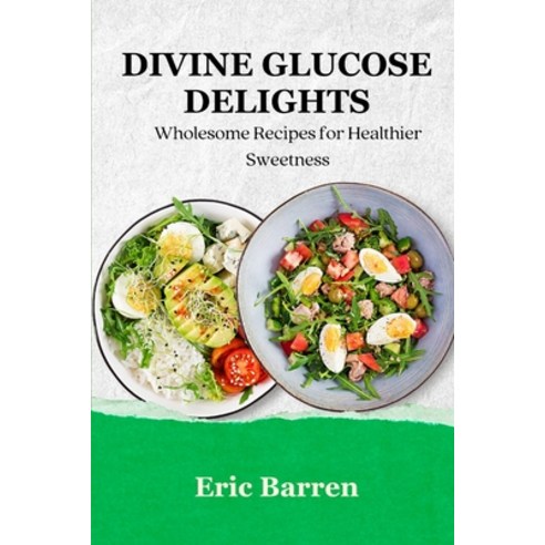 (영문도서) Divine Glucose Delights: Wholesome Recipes for Healthier Sweetness Paperback, Independently Published, English, 9798323050857