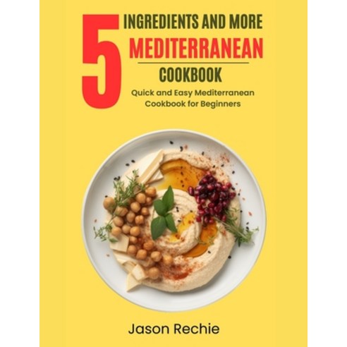 (영문도서) 5 Ingredients and More Mediterranean Cookbook: Quick And Easy Mediterranean Ingredients Cookb... Paperback, Independently Published, English, 9798878699037