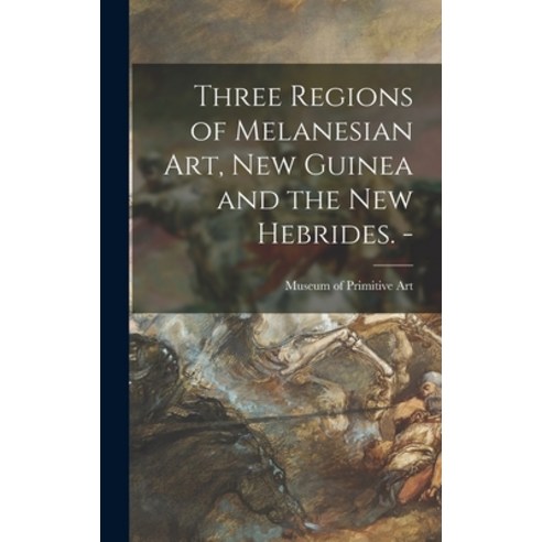 (영문도서) Three Regions of Melanesian Art New Guinea and the New Hebrides. - Hardcover, Hassell Street Press, English, 9781014385796