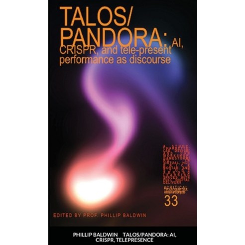 Talos/Pandora: AI CRISPR and tele-present performance as discourse Paperback, Lulu.com