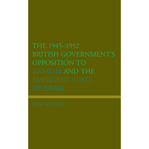 (영문도서) The 1945-1952 British Government''s Opposition to Zionism and the Emergent State of Israel Hardcover, Lexington Books, English, 9781793629258