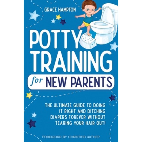 Potty Training For New Parents: The Ultimate Guide to Doing It Right and Ditching Diapers Forever wi... Paperback, Independently Published, English, 9798595487894