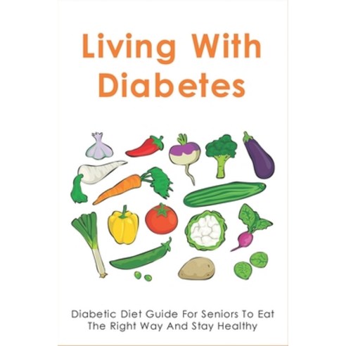 (영문도서) Living With Diabetes: Diabetic Diet Guide For Seniors To Eat The Right Way And Stay Healthy: ... Paperback, Independently Published, English, 9798539220440