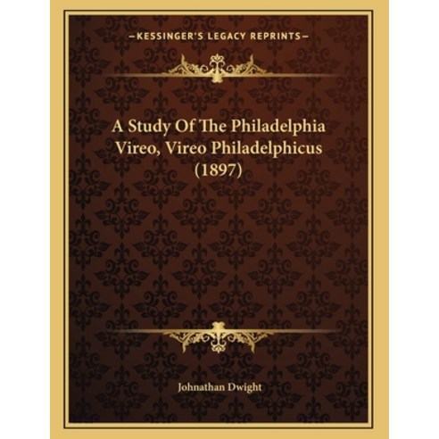 A Study Of The Philadelphia Vireo Vireo Philadelphicus (1897) Paperback, Kessinger Publishing, English, 9781165876365