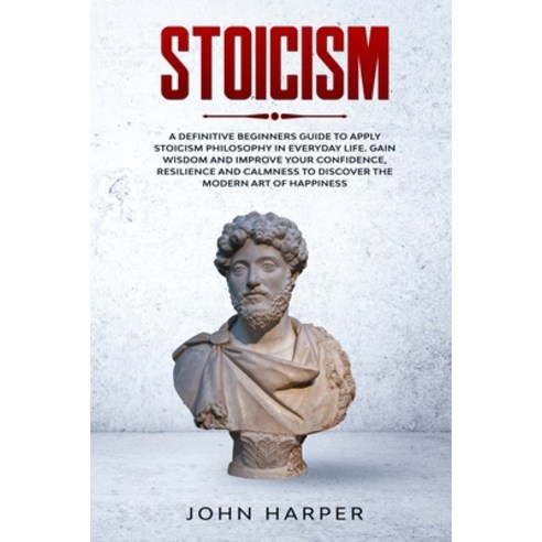Stoicism: A Definitive Beginners Guide to Apply Stoicism Philosophy in ...