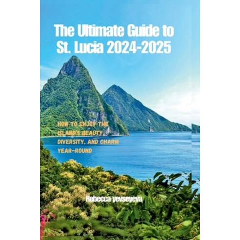 (영문도서) The Ultimate Guide to St. Lucia 2024-2025: How to Enjoy the Island''s Beauty Diversity and C... Paperback, Independently Published, English, 9798878791496