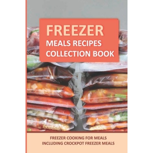 (영문도서) Freezer Meals Recipes Collection Book: Freezer Cooking For Meals Including Crockpot Freezer M... Paperback, Independently Published, English, 9798762005364