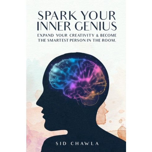 Spark Your Inner Genius: Expand Your Creativity & Become the Smartest Person in the Room Paperback, Independently Published