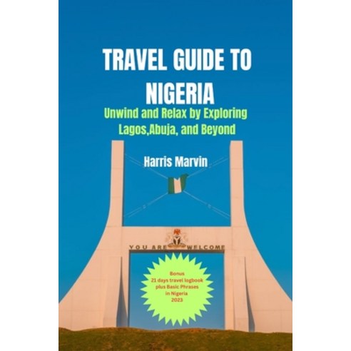 (영문도서) Travel Guide to Nigeria: Unwind and Relax by Exploring Lagos Abuja and Beyond Paperback, Independently Published, English, 9798399084015