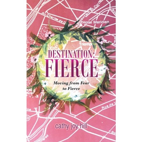 Destination: Fierce: Moving from Fear to Fierce Hardcover, WestBow Press, English, 9781664213951