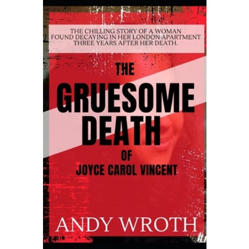 The Gruesome Death of Joyce Carol Vincent: The Chilling Story of a woman found decaying in her Londo... Paperback, Independently Published