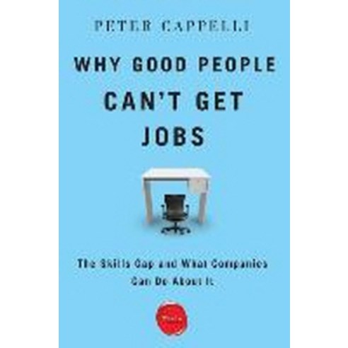 Why Good People Can''t Get Jobs:The Skills Gap and What Companies Can Do about It, Wharton