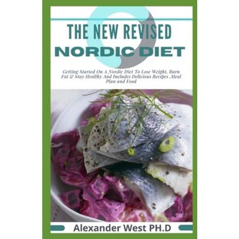 (영문도서) The New Revised Nordic Diet: Getting Started On A Nordic Diet To Lose Weight Burn Fat & Stay... Paperback, Independently Published, English, 9798462416385