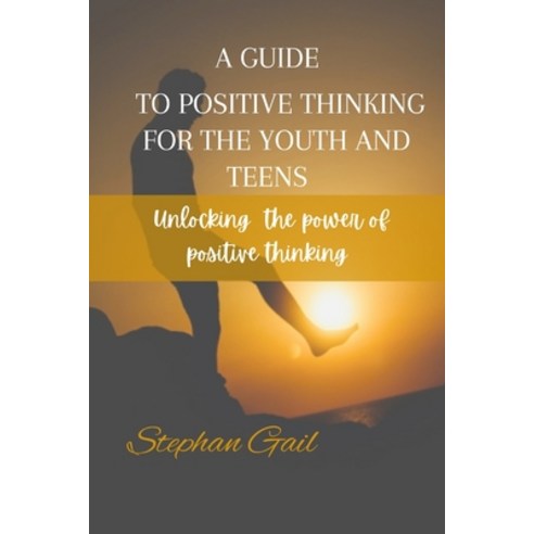 (영문도서) A Guide of Positive Thinking for the Youth and Teens: Unlocking the power of positive thinking Paperback, Independently Published, English, 9798392788132