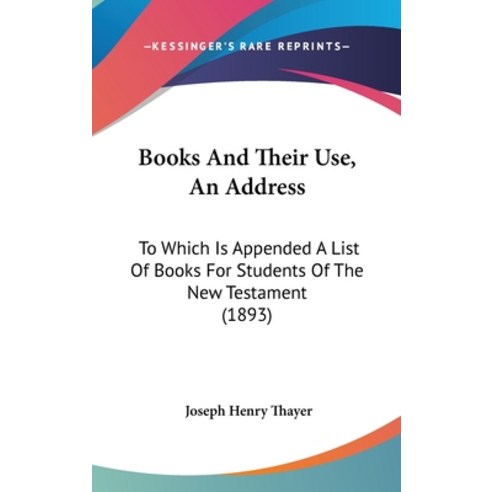 Books And Their Use An Address: To Which Is Appended A List Of Books For Students Of The New Testam... Hardcover, Kessinger Publishing