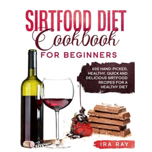 Sirtfood Diet Cookbook For Beginners: 600 Hand-Picked Healthy Quick And Delicious Sirtfood Recipes... Paperback, Independently Published