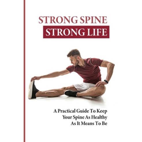(영문도서) Strong Spine Strong Life: A Practical Guide To Keep Your Spine As Healthy As It Means To Be: ... Paperback, Independently Published, English, 9798513433767