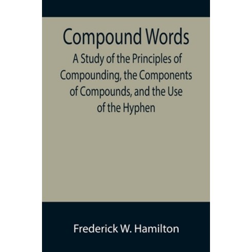 (영문도서) Compound Words; A Study of the Principles of Compounding the Components of Compounds and th... Paperback, Alpha Edition, English, 9789355895158