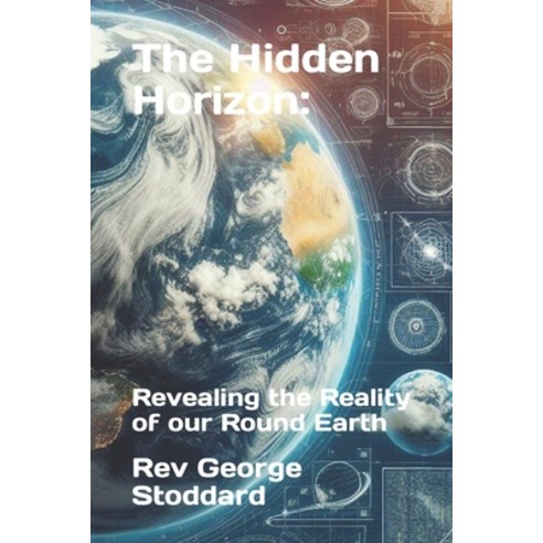 (영문도서) The Hidden Horizon: : Revealing the Reality of our Round Earth Paperback, Independently Published, English, 9798872419860