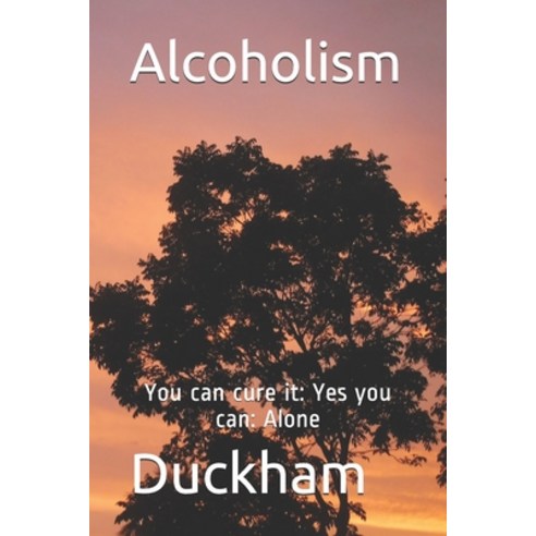Alcoholism: You can cure it: Yes you can: Alone Paperback, Independently Published