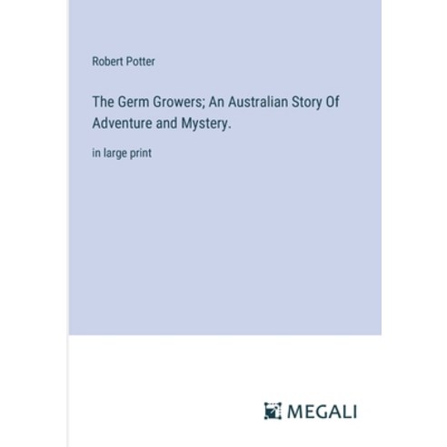 (영문도서) The Germ Growers; An Australian Story Of Adventure and Mystery.: in large print Paperback, Megali Verlag, English, 9783387070262