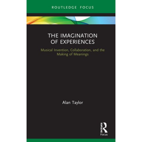 The Imagination of Experiences: Musical Invention Collaboration and the Making of Meanings Hardcover, Routledge, English, 9780367569280