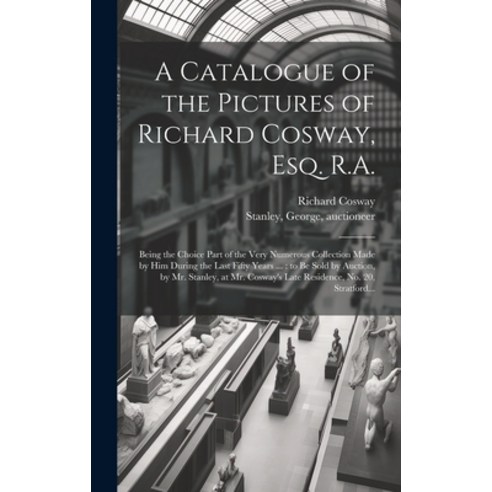(영문도서) A Catalogue of the Pictures of Richard Cosway Esq. R.A.: Being the Choice Part of the Very N... Hardcover, Legare Street Press, English, 9781020519987