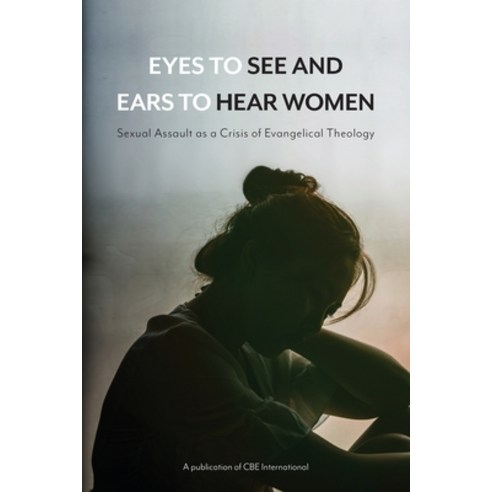 (영문도서) Eyes to See and Ears to Hear Women: Sexual Assault as a Crisis of Evangelical Theology Paperback, Christians for Biblical Equ..., English, 9781939971807