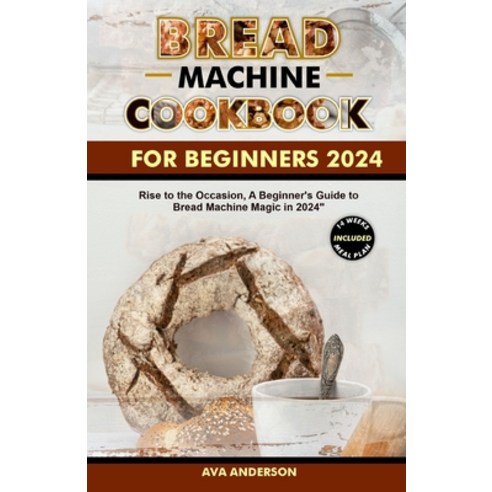 (영문도서) bread machine cookbook for beginners 2024: Rise to the Occasion A Beginner''s Guide to Bread ... Paperback, Independently Published, English, 9798872811367