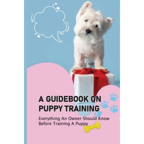 (영문도서) A Guidebook On Puppy Training: Everything An Owner Should Know Before Training A Puppy: Tips ... Paperback, Independently Published, English, 9798450873466